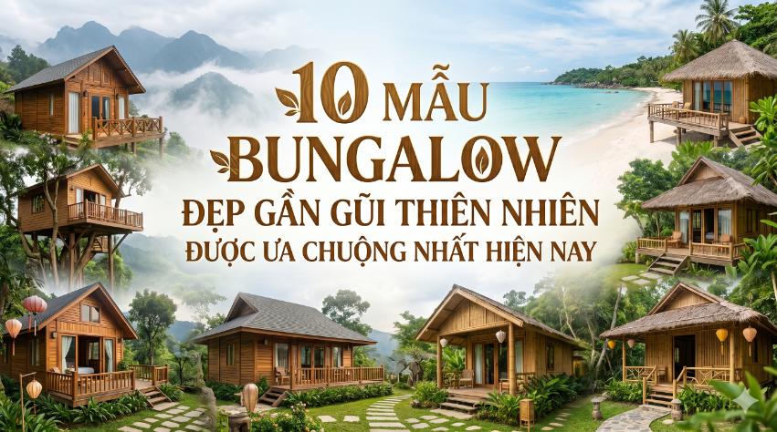 10 Mẫu Bungalow Đẹp Gần Gũi Thiên Nhiên Được Ưa Chuộng Nhất Hiện Nay